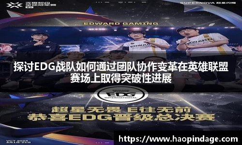 探讨EDG战队如何通过团队协作变革在英雄联盟赛场上取得突破性进展