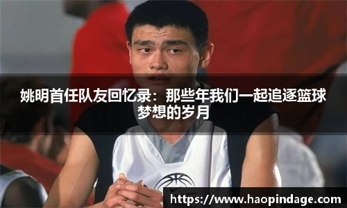 姚明首任队友回忆录：那些年我们一起追逐篮球梦想的岁月