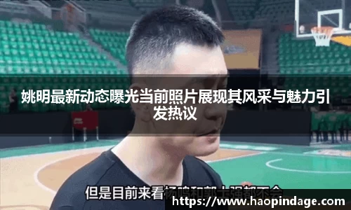 姚明最新动态曝光当前照片展现其风采与魅力引发热议