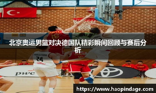北京奥运男篮对决德国队精彩瞬间回顾与赛后分析