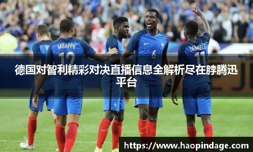 德国对智利精彩对决直播信息全解析尽在脖腾迅平台