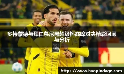 多特蒙德与拜仁慕尼黑超级杯巅峰对决精彩回顾与分析