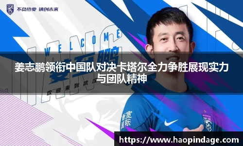 姜志鹏领衔中国队对决卡塔尔全力争胜展现实力与团队精神