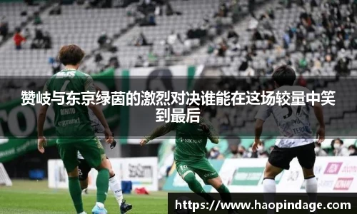 赞岐与东京绿茵的激烈对决谁能在这场较量中笑到最后