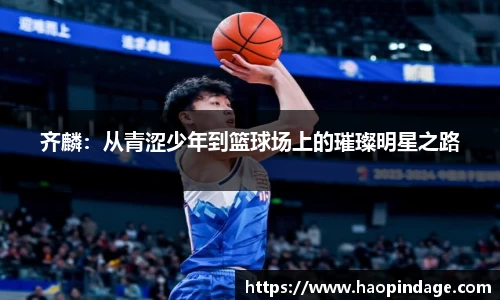 齐麟：从青涩少年到篮球场上的璀璨明星之路