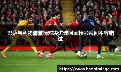 巴萨与利物浦激情对决进球回顾精彩瞬间不容错过