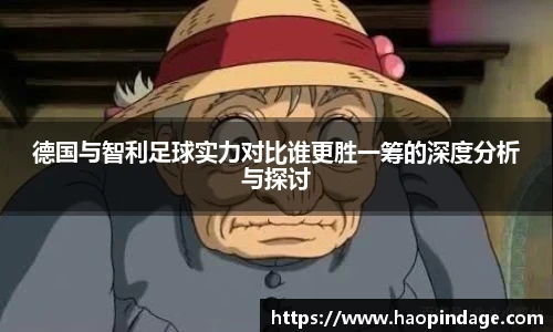 德国与智利足球实力对比谁更胜一筹的深度分析与探讨