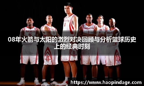 08年火箭与太阳的激烈对决回顾与分析篮球历史上的经典时刻