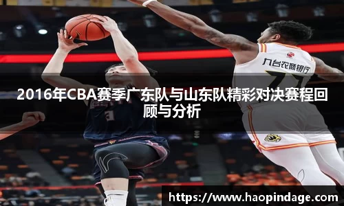 2016年CBA赛季广东队与山东队精彩对决赛程回顾与分析