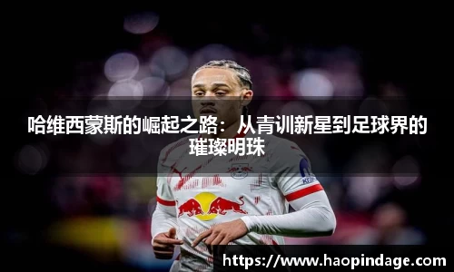 哈维西蒙斯的崛起之路：从青训新星到足球界的璀璨明珠