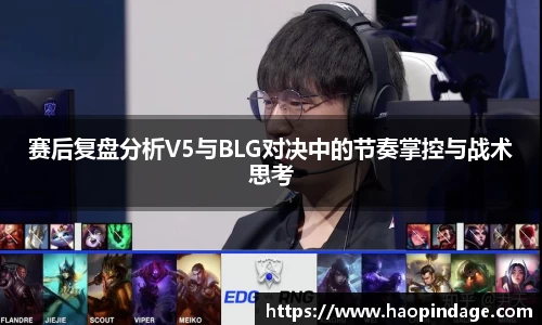 赛后复盘分析V5与BLG对决中的节奏掌控与战术思考