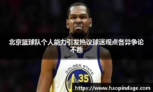 北京篮球队个人能力引发热议球迷观点各异争论不断